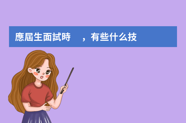 應屆生面試時，有些什么技巧嗎？